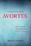 AVORTUL: Ultima exploatare a femeilor - BARBATII L-AU IMPUS. BARBATII DOMINA PRIN EL. BARBATII IL POT COMBATE. - Brian E. Fisher - Editura ProValori Media - 2014 (prima ed) - ABORTION: The Ultimate Exploitation of Women - MEN STARTED IT. MEN OPPRESS WITH IT. MEN CAN END IT. - Brian E. Fisher - 2013